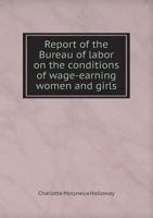 Report of the Bureau of Labor on the Conditions of Wage-Earning Women and Girls 5518781180 Book Cover