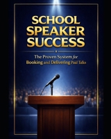 School Speaker Success: The Proven System for Booking and Delivering Paid Talks B0GW5CB5XQ Book Cover