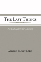 Last Things: An Eschatology for Laymen 0802817270 Book Cover