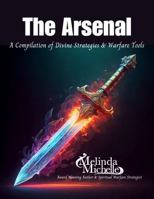 The Arsenal: A Compilation of Divine Strategies and Warfare Tools B0F671JKF4 Book Cover