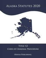 Alaska Statutes 2020 Title 12 Code of Criminal Procedure B08JB1XD7W Book Cover