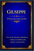 Giuseppe: Una vita di adorazione, obbedienza e fiducia incrollabile nella perfetta volontà di Dio (Italian Edition) B0GZNCB4B5 Book Cover