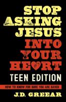 Stop Asking Jesus Into Your Heart: The Teen Edition 1462779212 Book Cover