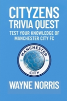 CITYZENS TRIVIA QUEST: TEST YOUR KNOWLEDGE OF MANCHESTER CITY FC B0FDG9DDXK Book Cover