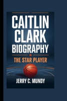 CAITLIN CLARK BIOGRAPHY: The Star Player B0F5N2LRR5 Book Cover