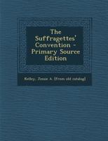 The Suffragettes' Convention: An Entertainment in One Scene; For Twelve Female Characters and One Male (Classic Reprint) 1340480883 Book Cover