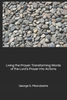 Living the Prayer: Transforming Words of the Lord's Prayer into Actions B0F2827KNZ Book Cover
