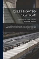 Rules How to Compose; a Facsimile Edition of a Manuscript From the Library of the Earl of Bridgewater (circa 1610) Now in the Huntington Library, San 1015293786 Book Cover