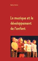 La musique et le développement de l'enfant: Retours aux essentiels à l'usage des parents, grands parents, instituteurs, professeurs et de tous les autres référents pour les enfants 2322114227 Book Cover