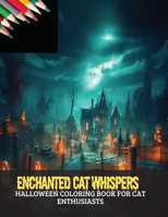 Enchanted Cat Whispers: Halloween Coloring Book for Cat Enthusiasts, 50 pages, 8x11 inches B0CGL36D5P Book Cover