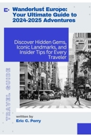 wanderlust Europe: Your Ultimate Guide to 2024-2025 Adventures": "Discover Hidden Gems, Iconic Landmarks, and Insider Tips for Every Traveler" B0F1KD81W5 Book Cover