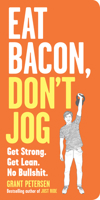 Eat Bacon, Don't Jog: Get Strong. Get Lean. No Bullshit.; Library Edition 0761180540 Book Cover