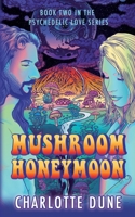 Mushroom Honeymoon: Book Two in the Psychedelic Love Series 1734308958 Book Cover