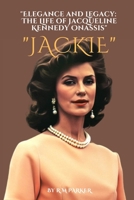 "Elegance and Legacy: The Life of Jacqueline Kennedy Onassis": Jackie B0CDNCGDGL Book Cover