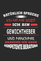 Nat�rlich spreche ich mit mir selbst Ich bin Gewichtheber und manchmal brauche ich eben kompetente Beratung: Notizbuch mit 110 linierten Seiten, Nutzung auch als Dekoration in Form eines Schild bzw. P 1702207463 Book Cover