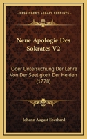 Neue Apologie Des Sokrates, Oder Untersuchung Der Lehre Von Der Seeligkeit Der Heiden, Vol. 2 (Classic Reprint) 1104885492 Book Cover