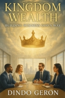 Kingdom Wealth: Building Business God's Way (Kingdom Living Series) B0FBKY6F8G Book Cover
