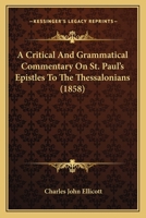 A Critical And Grammatical Commentary On St. Paul's Epistles To The Thessalonians 1165266687 Book Cover