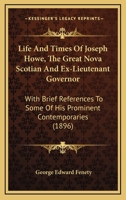 Life And Times Of Joseph Howe, The Great Nova Scotian And Ex-Lieutenant Governor: With Brief References To Some Of His Prominent Contemporaries 1165434113 Book Cover