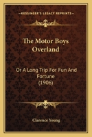 THE MOTOR BOYS OVERLAND or, a Long Trip for Fun and Fortune 1514377594 Book Cover