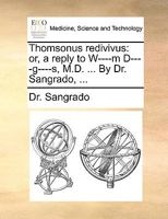 Thomsonus Redivivus: Or, a Reply to W----M D----G----S, M.D. ... by Dr. Sangrado, ... 1170648916 Book Cover
