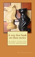 A Very First Book on Chess Tactics: A First Step for Young Beginners 1505676029 Book Cover