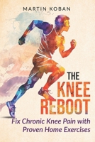 The Knee Reboot: Fix Chronic Knee Pain with Proven Home Exercises – A Self-Help Guide for Patellar Tendonitis, Runner’s Knee, and Joint Wear B0F8VJ295J Book Cover