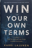 Win on Your Own Terms: The FBI Method for High-Stakes Success B0GY1GG5L9 Book Cover