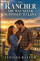 The Rancher She Was Never Supposed to Love: A Christian Western Rivals-to-Lovers Romance B0HHYL4D5W Book Cover