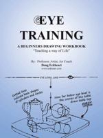 Eye Training: A Begginers Drawing Workbook Teaching a Way of Life 1490746544 Book Cover