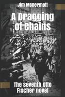 A Dragging of Chains: The seventh Otto Fischer novel 1081961430 Book Cover