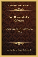 Don Bernardo De Cabrera: Drama Tragico En Cuatro Actos (1850) 1148762469 Book Cover