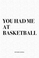 You Had Me At Basketball: A 6x9 Inch Diary Notebook Journal With A Bold Text Font Slogan On A Matte Cover and 120 Blank Lined Pages Makes A Great Alternative To A Card 1674489862 Book Cover