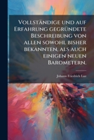 Vollständige Und Auf Erfahrung Gegründete Beschreibung Von Allen Sowohl Bisher Bekannten, Als Auch Einigen Neuen Barometern 1174945095 Book Cover