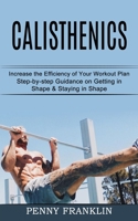 Calisthenics: Step-by-step Guidance on Getting in Shape & Staying in Shape (Increase the Efficiency of Your Workout Plan) 1990268420 Book Cover