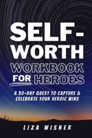 Self-Worth Workbook For Heroes: A 30 Day Quest to Capture and Celebrate Your Heroic Wins 100657316X Book Cover