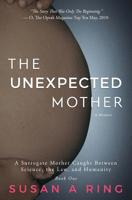 The Unexpected Mother: A Surrogate Mother Caught Between Science, the Law, and Humanity (Book One) 0692785469 Book Cover