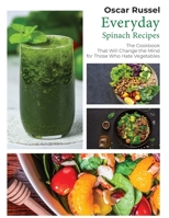 Everyday Spinach Recipes: The Cookbook That Will Change the Mind for Those Who Hate Vegetables 1803218509 Book Cover