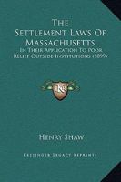 The Settlement Laws Of Massachusetts: In Their Application To Poor Relief Outside Institutions 1165094290 Book Cover