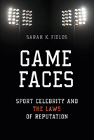 Game Faces: Sport Celebrity and the Laws of Reputation 0252081730 Book Cover