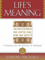 Life's Meaning: The Unification of God, Matter, Man, Mind and Society A Treatise on the Science of Religion 1553697561 Book Cover