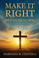 Make It Right-He Can Heal You: From Brokenness to Wholeness at the Foot of the Cross 1997587955 Book Cover
