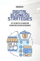 Digital Business Strategies: Get the Most Out of Marketing Automation Explained for Beginners 1801923159 Book Cover