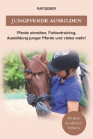 Jungpferde ausbilden: Pferde einreiten, Fohlen-Training, Ausbildung junger Pferde und vieles mehr! B08YNHY2PR Book Cover