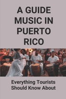 A Guide Music In Puerto Rico: Everything Tourists Should Know About: Popular Puerto Rico Music B096TTV3ML Book Cover