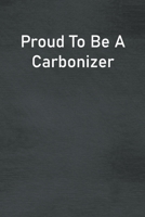 Proud To Be A Carbonizer: Lined Notebook For Men, Women And Co Workers 1713076055 Book Cover