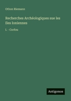 Recherches Archéologiques sue les Iles Ioniennes: I. - Corfou 3368659421 Book Cover