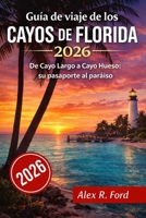 Guía de viaje de los Cayos de Florida 2026: De Cayo Largo a Cayo Hueso: su pasaporte al paraíso (Spanish Edition) B0GVZ79982 Book Cover