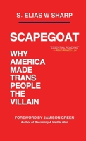 Scapegoat: Why America Made Trans People The Villain B0GXCJMV2R Book Cover