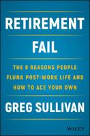 Retirement Fail: The 9 Reasons People Flunk Post-Work Life and How to Ace Your Own 1119447402 Book Cover